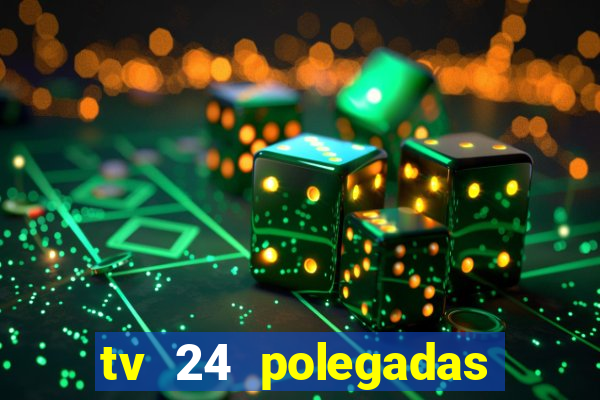 tv 24 polegadas casas bahia